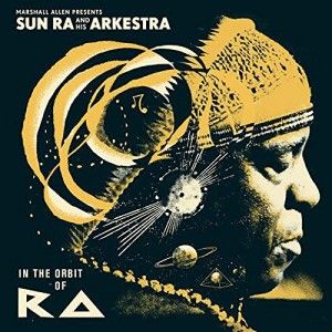 Sun Ra and His Arkestra: In The Orbit of Ra